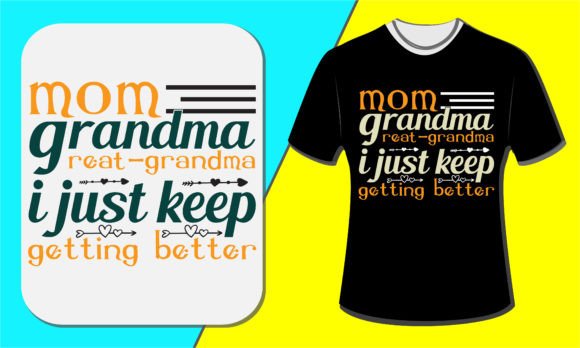 Mom Grandma Great Grandma I Just Keep Getting Better T-Shirt Design